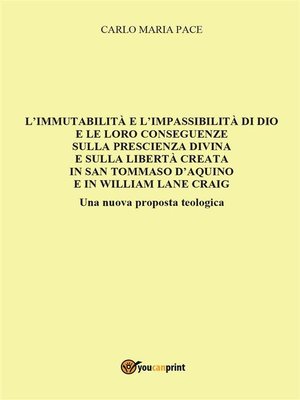 cover image of L'immutabilità e l'impassibilità di Dio e le loro conseguenze sulla prescienza divina e sulla libertà creata in San Tommaso d'Aquino e in W. L. Craig